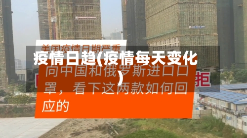 疫情日趋(疫情每天变化)
