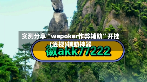 实测分享“wepoker作弊辅助”开挂(透视)辅助神器-第1张图片