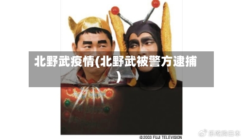 北野武疫情(北野武被警方逮捕)