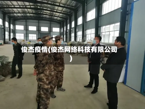 俊杰疫情(俊杰网络科技有限公司)