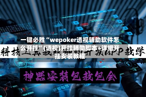 一键必胜“wepoker透视辅助软件怎么开挂”(透视)开挂辅助脚本+详细开挂安装教程