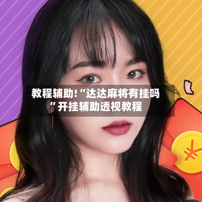 教程辅助!“达达麻将有挂吗”开挂辅助透视教程