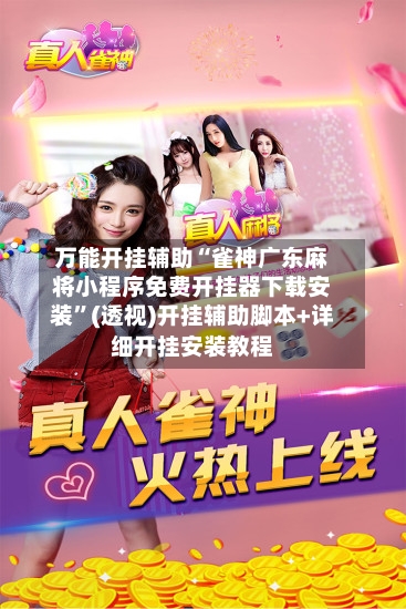 万能开挂辅助“雀神广东麻将小程序免费开挂器下载安装”(透视)开挂辅助脚本+详细开挂安装教程