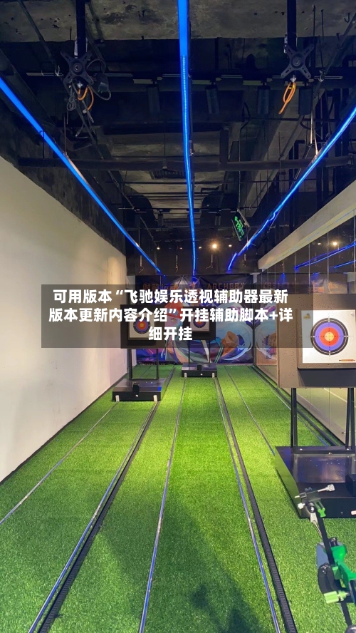 可用版本“飞驰娱乐透视辅助器最新版本更新内容介绍	”开挂辅助脚本+详细开挂-第2张图片