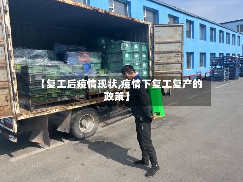 【复工后疫情现状,疫情下复工复产的政策】-第2张图片