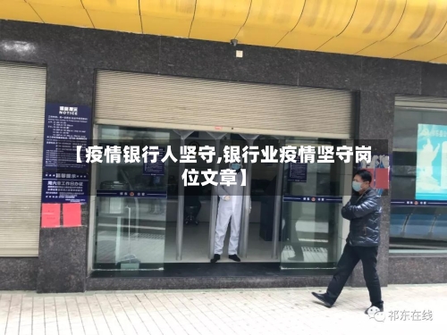 【疫情银行人坚守,银行业疫情坚守岗位文章】