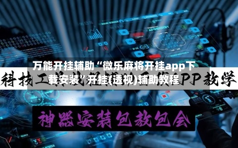 万能开挂辅助“微乐麻将开挂app下载安装”开挂(透视)辅助教程-第2张图片