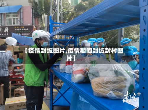 【疫情封城图片,疫情期间封城封村图片】