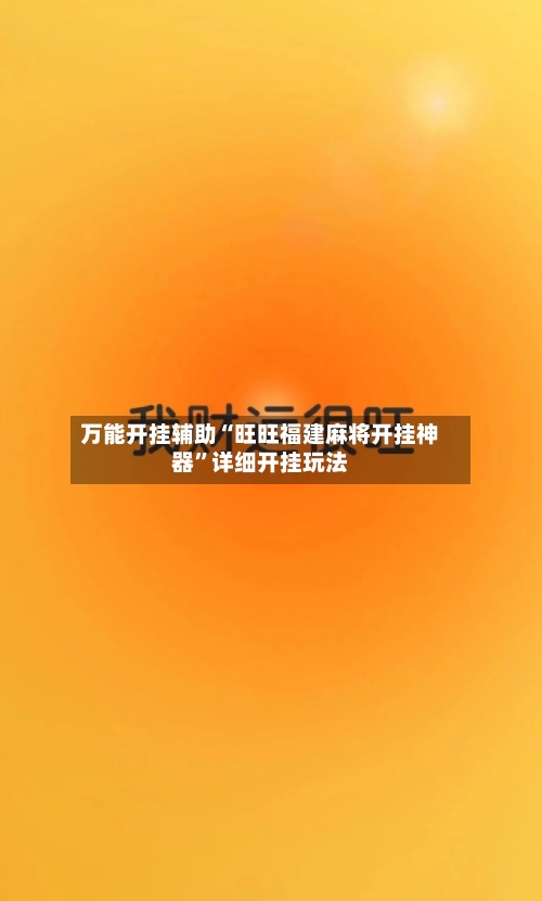 万能开挂辅助“旺旺福建麻将开挂神器”详细开挂玩法-第2张图片
