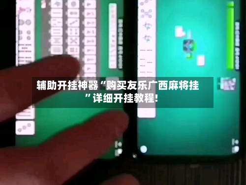 辅助开挂神器“购买友乐广西麻将挂”详细开挂教程!