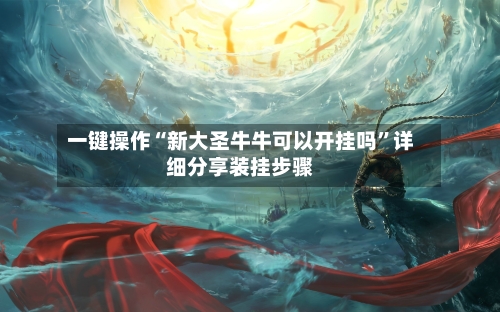 一键操作“新大圣牛牛可以开挂吗	”详细分享装挂步骤-第2张图片