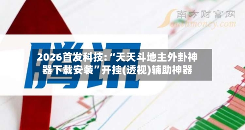 2026首发科技:“天天斗地主外卦神器下载安装”开挂(透视)辅助神器-第2张图片