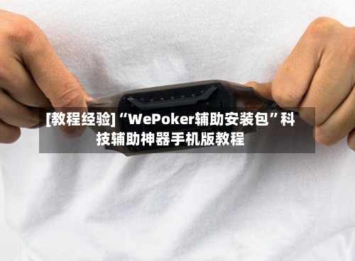 [教程经验]“WePoker辅助安装包”科技辅助神器手机版教程-第3张图片