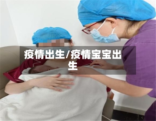 疫情出生/疫情宝宝出生-第2张图片