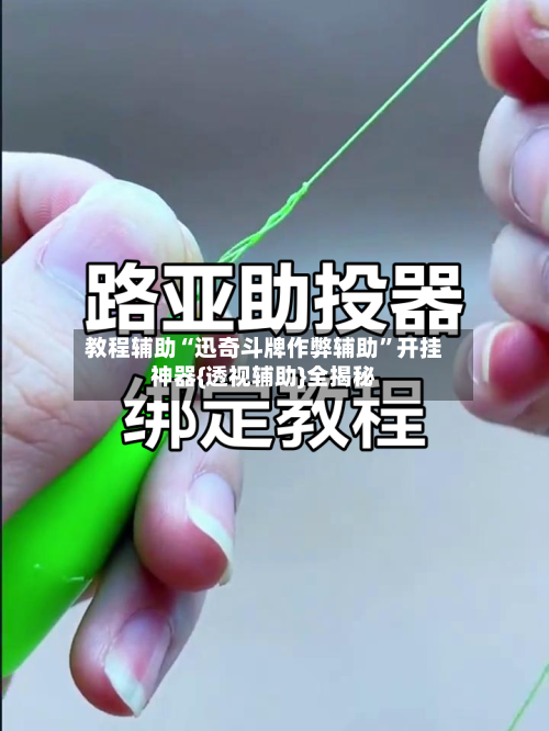 教程辅助“迅奇斗牌作弊辅助”开挂神器{透视辅助}全揭秘