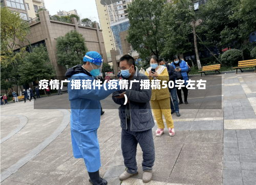 疫情广播稿件(疫情广播稿50字左右)-第2张图片