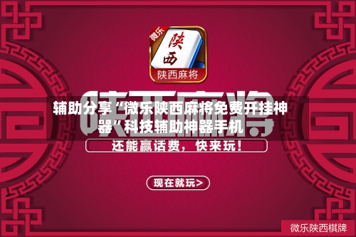 辅助分享“微乐陕西麻将免费开挂神器”科技辅助神器手机-第2张图片