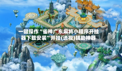 一键操作“雀神广东麻将小程序开挂器下载安装	”开挂(透视)辅助神器-第2张图片
