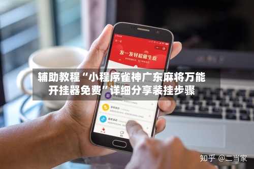 辅助教程“小程序雀神广东麻将万能开挂器免费	”详细分享装挂步骤-第2张图片