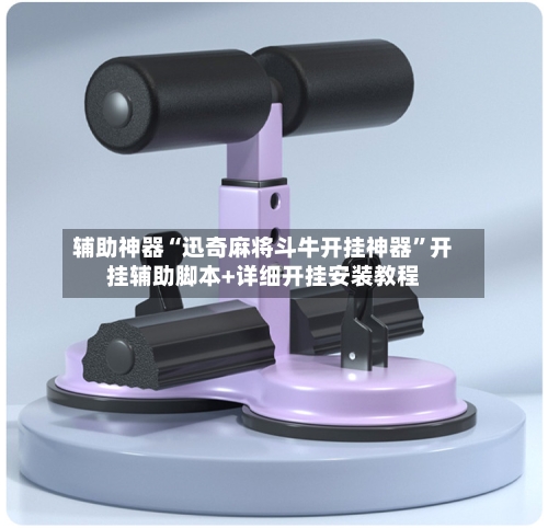 辅助神器“迅奇麻将斗牛开挂神器	”开挂辅助脚本+详细开挂安装教程-第2张图片