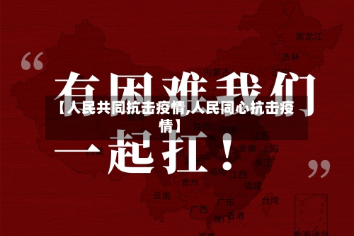 【人民共同抗击疫情,人民同心抗击疫情】
