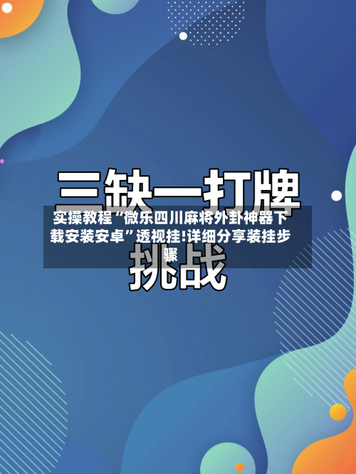 实操教程“微乐四川麻将外卦神器下载安装安卓”透视挂!详细分享装挂步骤-第2张图片