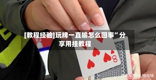 [教程经验]玩牌一直输怎么回事	”分享用挂教程-第3张图片