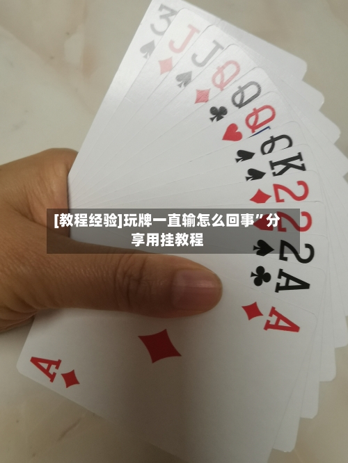 [教程经验]玩牌一直输怎么回事”分享用挂教程-第2张图片