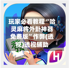 玩家必看教程“哈灵麻将外卦神器免费版”作弊(透视)透视辅助-第2张图片