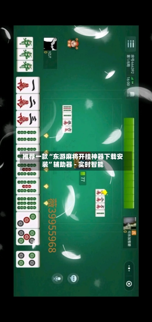推荐一款“东游麻将开挂神器下载安装”辅助器 - 实时智能-第2张图片