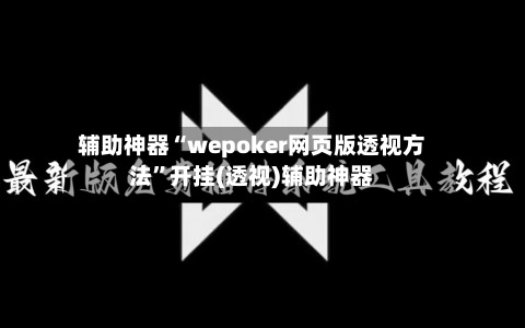 辅助神器“wepoker网页版透视方法	”开挂(透视)辅助神器-第2张图片