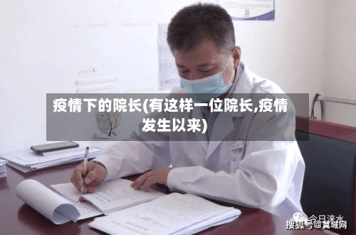 疫情下的院长(有这样一位院长,疫情发生以来)-第2张图片