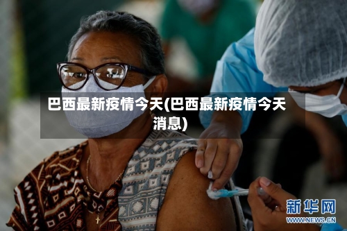 巴西最新疫情今天(巴西最新疫情今天消息)
