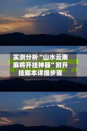 实测分析“山水云南麻将开挂神器”附开挂脚本详细步骤-第3张图片