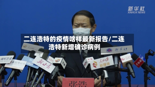 二连浩特的疫情啥样最新报告/二连浩特新增确诊病例