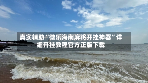 真实辅助“微乐海南麻将开挂神器”详细开挂教程官方正版下载-第2张图片