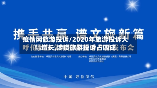 疫情网旅游投诉/2020年旅游投诉大幅增长,涉疫旅游投诉占四成