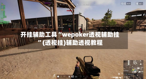 开挂辅助工具“wepoker透视辅助挂”(透视挂)辅助透视教程