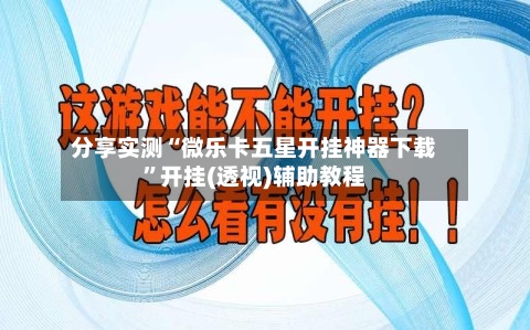分享实测“微乐卡五星开挂神器下载”开挂(透视)辅助教程