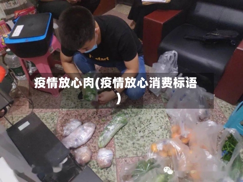 疫情放心肉(疫情放心消费标语)-第3张图片