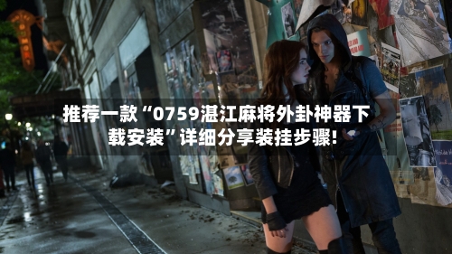 推荐一款“0759湛江麻将外卦神器下载安装”详细分享装挂步骤!-第2张图片