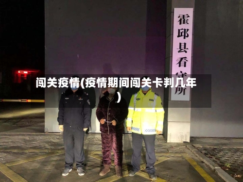 闯关疫情(疫情期间闯关卡判几年)