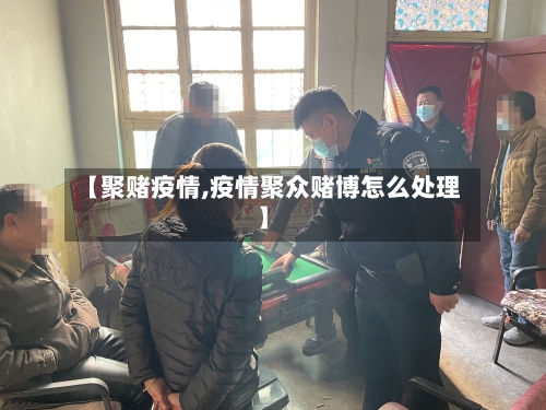 【聚赌疫情,疫情聚众赌博怎么处理】
