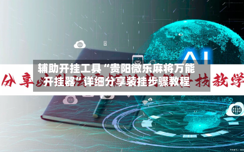 辅助开挂工具“贵阳微乐麻将万能开挂器”详细分享装挂步骤教程