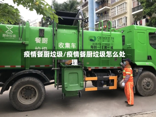 疫情餐厨垃圾/疫情餐厨垃圾怎么处理