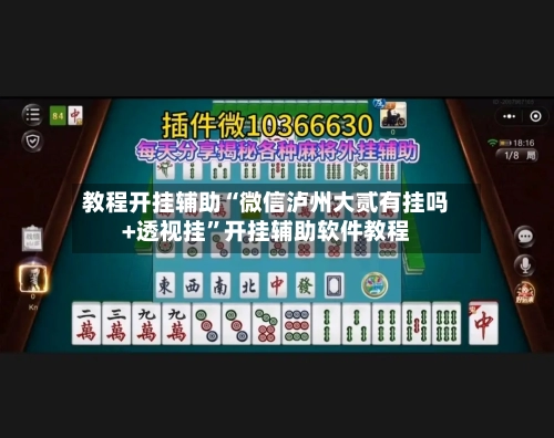 教程开挂辅助“微信泸州大贰有挂吗+透视挂”开挂辅助软件教程