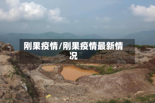 刚果疫情/刚果疫情最新情况