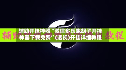 辅助开挂神器“微信多乐跑胡子开挂神器下载免费”(透视)开挂详细教程-第3张图片