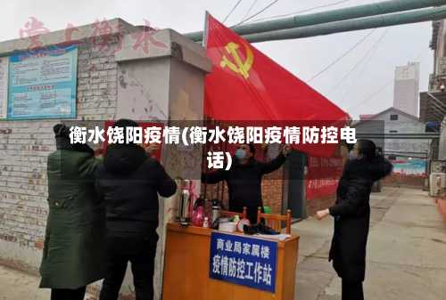 衡水饶阳疫情(衡水饶阳疫情防控电话)