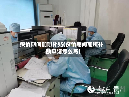 疫情期间加班补贴(疫情期间加班补助申请怎么写)
